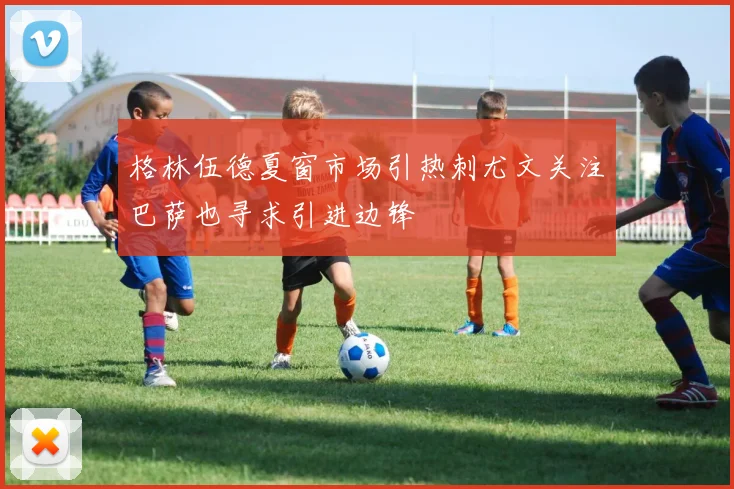 格林伍德夏窗市场引热刺尤文关注巴萨也寻求引进边锋